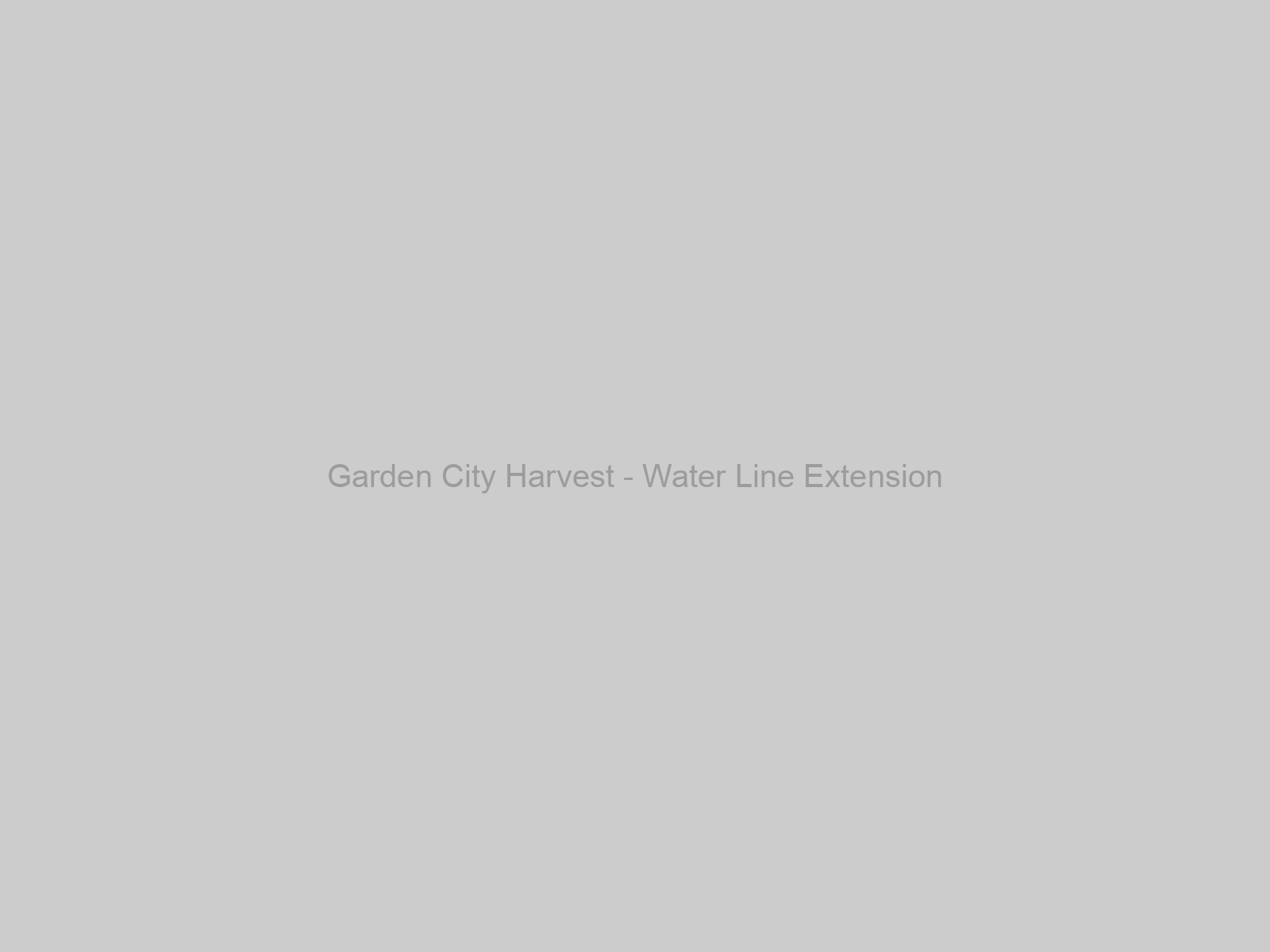 Garden City Harvest - Water Line Extension